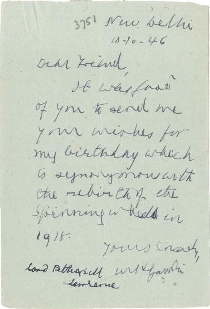 Mohandas Karamchand GANDHI LAS, New Delhi 18 octobre 1946, à Lord Frederick Pethick-Lawrence (secrétaire d’État à l’Inde et à la Birmanie) ; 1 page in-8 sur papier vert ; en anglais
   « Dear Friend, It was good of you to send me your wishes for my birthday which is synonymous with the rebirth of the spinning wheel in 1918 »… C’était gentil de lui envoyer des vœux pour son anniversaire, synonyme de la renaissance du rouet en 1918 [allusion à sa décision de fabriquer ses propres vêtements en coton, et symbole de sa révolution pacifique]…
