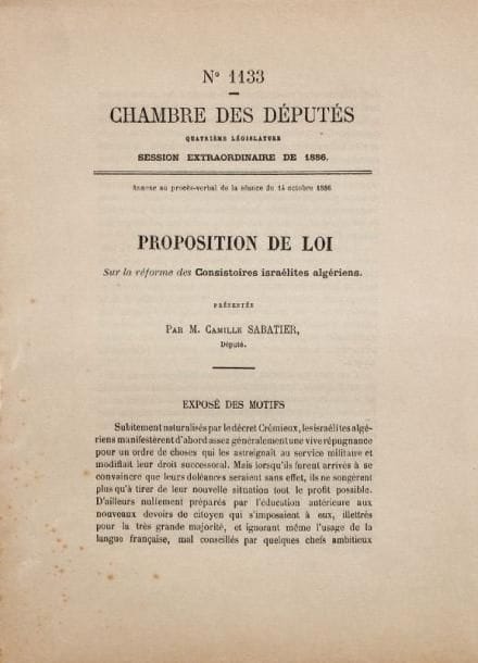 [ALGÉRIE] - SABA TIER Camille, député (Tlemcen 1851-Toulouse 1911)
Proposition de loi sur la réforme des consistoires israélites algériens. Paris, Quantin, s.d. (1886), 16 pp. in 4°, la dernière blanche, brochées. Proposition présentée à la Chambre des Députés le 14 novembre 1886. Curieux projet ouvertement destiné à lutter contre l'influence des présidents des consistoires israélites sur la vie politique en Algérie, par un député radical qui fut un des grands opposants au boulangisme (c'est lui qui a fait voter le 4 avril 1889 l'ouverture des poursuites contre le général Boulanger).
