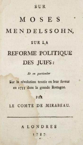 MIRABEAU
Sur Moses Mendelssohn, sur la Réforme politique des Juifs, et en particulier sur la révolution tentée en leur faveur en 1751 dans la grande Bretagne. Londres, s.n., 1787, 1 f. de titre, 32 ff. n.c. de préface et 130 pp. c. Suivi de: MENDELSSOHN Moses - Phédon (sans la page de titre ; in fine: Paris, imprimerie de Quillau). Frontispice gravé. L'ensemble relié au XIXème siècle en un vol. in 8° demi basane, dos lisse orné de filets dorés, titre doré au dos. Le premier ouvrage, ici en édition originale, eut un grand retentissement et fut un de ceux qui préparèrent la voie à l'émancipation. Il fut écrit par Mirabeau après qu'il eût rencontré à Berlin une fille de Moïse Mendelssohn et après la lecture du livre de Dohm (voir num. 178 de ce catalogue). Il a été relié sans son faux titre et présente des mouillures marginales en fin de texte.
