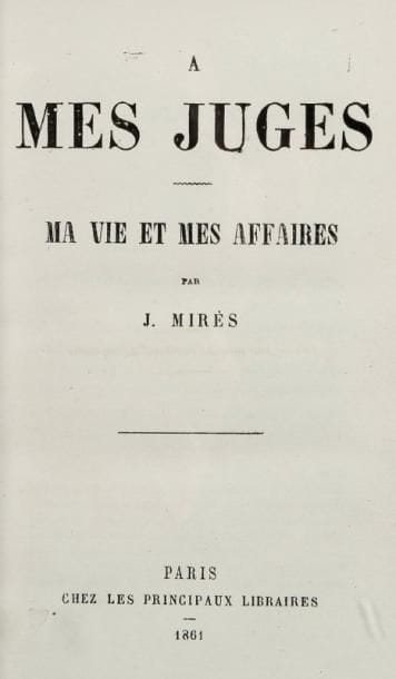 MIRES Jules (1809-1871)
A mes juges. Ma vie et les affaires. Paris, les principaux libraires, 1861, un vol. in 18 rel. ép. demi chagrin bleu, dos lisse orné de filets dorés. Bel exemplaire de la défense personnelle du célèbre banquier, qui fut condamné malgré la défense de Crémieux (voir num.172 de ce catalogue), puis réhabilité.