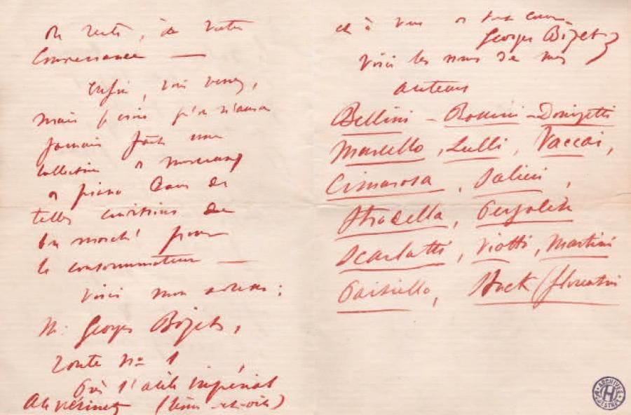 Georges BIZET (1838-1875)
L.A.S., [1865, à Jacques-Léopold Heugel] ; 3 pages in-12 à l'encre rouge. Au sujet du recueil Le Pianiste chanteur. « Le volume est terminé. C'était plus long que je n'avais pensé. En somme il y a là 50 morceaux de piano. Je crois que vous serez content ». Il habite Le Vésinet, et prie Heugel de lui fixer un rendez-vous... « je crois qu'on n'aura jamais fait une collection de morceaux de piano dans de telles conditions de bon marché pour le consommateur ». Il donne son adresse au Vésinet, et fait la liste des auteurs dont il a transcrit des morceaux dans son recueil : Bellini, Rossini, Donizetti, Marcello, Lulli, Vaccai, Cimarosa, Salieri, Stradella, Pergolèse, Scarlatti, Viotti, Martini, Paisiello, Stuck.