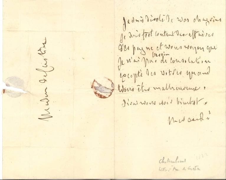 François-René de CHATEAUBRIAND LA, mercredi [1822], à Delphine de Custine ; ¾ page in-8, adresse 
   « Je suis désolé de vos chagrins Je suis fort content des affaires d’Espagne et vous voyez que je n’ai pas besoin de consolation excepté des votres quand vous êtes malheureuse J’irai vous voir bientôt »…
