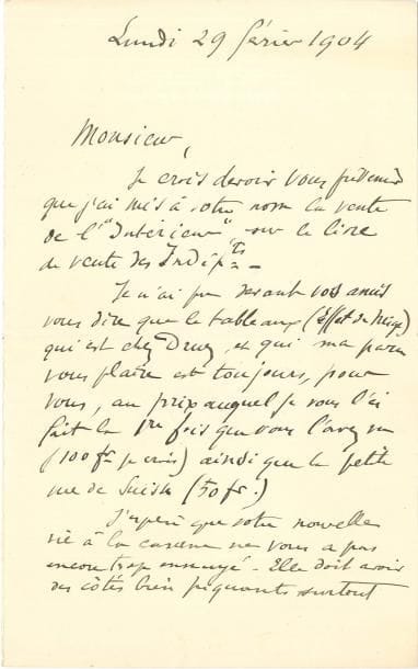Henri MATISSE (1869-1954) LAS, 29 février 1904 ; 1 page et demie in-8
   Belle lettre de ses débuts « Je crois devoir vous prévenir que j’ai mis à votre nom la vente de l’Intérieur sur le livre de vente des Indép[endan]ts Je n’ai pu devant vos amis vous dire que le tableau (Effet de neige) qui est chez Druez, et qui m’a paru vous plaire est toujours, pour vous, au prix auquel je vous l’ai fait la 1re fois que vous l’avez vu (100 fr je crois) ainsi que la petite vue de Suisse (50 fr) J’espère que votre nouvelle vie à la caserne ne vous a pas encore trop ennuyé Elle doit avoir des côtés bien piquants surtout par ce temps de gelée Enfin treize jours sont vite passés »…
