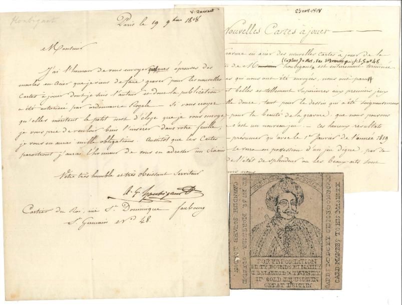 CARTES À JOUER Armand Gustave houbigant (1789-1862) graveur et dessinateur, historien et antiquaire LS comme « Cartier du Roi », avec pièce jointe, Paris 19 novembre 1818, au rédacteur des Annales ; ¾ page in-4, adresse, et 1 page oblong in-4 (annotée par Villenave)
   « J’ai l’honneur de vous envoyer quelques épreuves des moules en acier que je viens de faire graver pour les nouvelles cartes à jouer dont je suis l’auteur et dont la publication a été autorisée par ordonnance Royale Si vous croyez qu’elles méritent le petit mot d’éloge que je vous envoye, je vous prie de vouloir bien l’insérer dans votre feuille »… Sous le titre « Nouvelles Cartes à jouer », on annonce de belles épreuves gravées sur acier : bientôt « la France se verra en possession d’un jeu digne, par sa perfection de l’état de splendeur ou les beaux-arts sont arrivés parmi nous »…
   On joint une épreuve de carte représentant Blanche de Castille, et une épreuve de carte publicitaire d’un cartier londonien, fournisseur de SM
