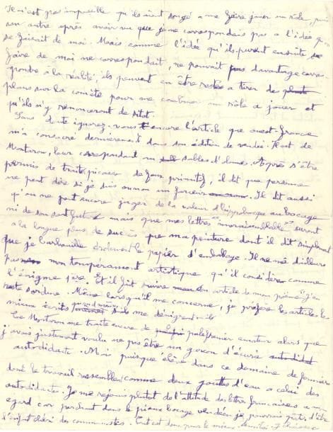 Gaston CHAISSAC (1910-1964) LAS, [1951 ?] ; 2 pages in-4
   Longue et intéressante lettre sur l’art contemporain, l’art brut et Jean Dubuffet, faisant allusion à son propre livre, Hippobosque au bocage
   « Il n’est pas sûr que je parviendrais à faire autorité en matière artistique mais je pourrais peut-être y parvenir indirectement en signalant des artistes » ; il est assez bien placé pour qu’on l’imprime, même lorsqu’il parle de gens qu’on ne connaît ni d’ève ni d’Adam, mais il est plutôt porté à mettre en vedette des non-artistes, ou tout bonnement le premier venu « Les conceptions d’ailleurs peuvent varier, ainsi Jean Dubuffet a attendu d’être divorcé et remarié pour plonger dans son art brut Et qui sait s’il n’a pas voulu devenir célèbre (il était homme à le devenir plus tôt) pour que sa fille résiste à ceux qui peuvent s’escrimer à la détacher de lui On tient toujours, à un père célèbre Peut-être encore a-t-il voulu affubler les siens d’un parent des plus surprenants Il me semble qu’il fait trop un plat de l’art brut pour en être l’apôtre dans l’âme Il peut se donner en spectacle pour un public, pour un seul peut-être Et malgré toute l’encre qui a coulé à son sujet sans doute n’a-t-on pas encore mis le doigt sur le principal Je l’ai vu lui et sa femme spectateurs du portrait qu’il peignait de Ponge [Personnage hilare (portrait de Francis Ponge), 1947, Stedelijk Museum Amsterdam] Ils riaient tous deux à s’en donner mal aux côtes et ce fut pour moi des plus inattendu après les avoir vu dans une attitude d’un tout autre numéros Peut-être jouaient-ils un rôle pour moi l’écrivassier capable d’ajouter à la légende D’autre part, est-ce par Hasard ou non qu’il m’a connu par Paulhan ? Il n’est pas impossible qu’ils aient songé à me faire jouer un rôle, puis un autre après avoir vu que je ne correspondais pas à l’idée qu’on se faisait de moi Mais comme l’idée qu’ils purent ensuite se faire de moi ne correspondait, ne pouvait pas davantage correspondre à la réalité
