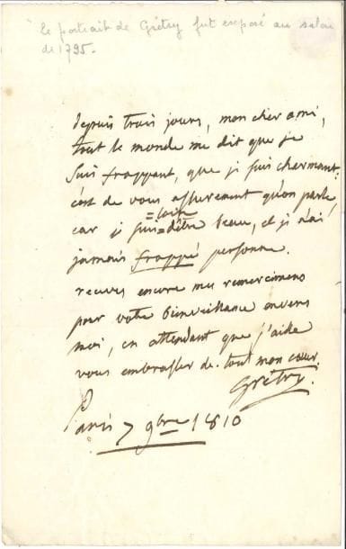 André GRÉTRY (1741-1813) LAS, Paris 7 novembre 1810, au peintre Robert Lefèvre, « artiste célèbre » ; 1 page in-8, adresse (déchirure et manque au f d’adresse)
   à propos de son portrait réalisé par le peintre « Tout le monde me dit que je suis frappant, que je suis charmant : c’est de vous apparemment qu’on parle, car je suis loin d’être beau, et je n’ai jamais frappé personne Recevez encore mes remerciements pour votre bienveillance envers moi »… On joint un portrait gravé et une notice impr
