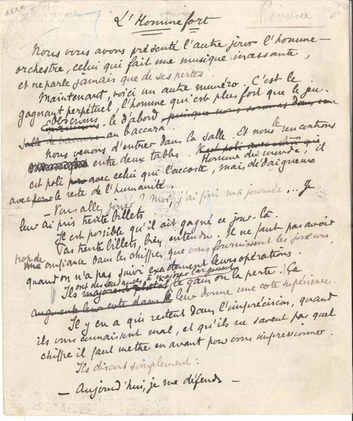 Tristan BERNARD (1866-1947). Manuscrit autographe signé, L’Homme fort ; 6 pages petit in-4 avec ratures et corrections.
   Amusant conte. « Nous vous avons présenté l’autre jour l’homme-orchestre, celui qui fait une musique incessante, et ne parle jamais que de ses pertes. Maintenant, voici un autre numéro. C’est le gagnant perpétuel, l’homme qui est plus fort que le jeu. […] Quand il vous dit qu’il se porte bien, ça vous est égal. Mais, s’il vous raconte qu’il a gagné, on le hait. On le hait d’autant plus à ce moment-là qu’il vous est, à l’ordinaire, sympathique. Aussi ne ressentons-nous pour l’homme fort aucun élan d’amitié. Seulement il nous en impose »…
