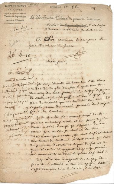 EURE. Noël BOUQUELON (1763-1833) magistrat et homme politique, député de l’Eure. L.A.S. comme Président du Tribunal de première instance d’Évreux, Évreux 1er octobre 1815, à François Barbé-Marbois, Garde des sceaux ; 2 pages et demie in-fol. (petits défauts).
   Au sujet du juge de paix Bretheuil et son greffier qui avaient été signalés comme « des ennemis prononcés de l’auguste famille des Bourbons », ce qui est « de la plus noire calomnie. Loin d’être les ennemis de la famille des Bourbons, ils en ont toujours été les amis sincères ». Bouquelon donne les noms des auteurs de ces calomnies. Quant au juge de paix de Verneuil, « on me dit que depuis la révolution, il n’a cessé de démontrer qu’il était opposé à la famille des Bourbons, qu’il s’est prêté à toutes les manœuvres qui ont été ourdies depuis le retour de l’ex-empereur »…
