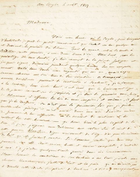 Maurice de GUÉRIN (1810-1839). L.A.S. « M. Guérin du Cayla », au Cayla 6 août 1837, à la baronne de Maistre, au château des Cocques par La Charité (Nièvre) ; 3 pages et demie in-4 à son chiffre couronné, adresse (petit bris de cachet et qqs légères fentes aux plis réparés).
   Belle et longue lettre.
   Il profite d’un moment de calme pour prendre la plume : « Tout le monde est à la messe à Andillac, notre paroisse, à une demi lieue d’ici. Moi seul, par le privilège de ma santé, je suis exempt de la pieuse fatigue et je puis régner, du moins pendant quelques heures, sur un empire muet. Voilà sans doute une royauté qui me va ».. Mais il consacre ce temps à la causerie, « sans autre bruit, il est vrai, que le bruissement léger de la plume courant sur le papier »… Puis, en réponse à l’oraison de sa correspondante, il fait l’éloge d’une vache qui vient de mourir, « cette pauvre blanche digne vraiment de l’âge d’or par les ruisseaux de lait qu’elle faisait couler. [...] Comment ouvrir sa journée d’une façon plus douce et plus sage qu’en répandant en soi ce breuvage dont la vue seule fait naître des pensées de calme et de douceur ? Cite-t-on un homme qui ait commis une action sanglante après avoir vidé une coupe de lait ? La sensation du réveil si souvent triste et désolante, qui vous replace au milieu des songes favorables et souhaités vis-à-vis de la réalité qui blesse ou qui trompe, quel remède lui apporterez-vous plus efficace que cette liqueur qui, par la qualité suave de sa couleur et de son goût, paraît comme l’antidote naturel de l’amertume ? [...] Buvez du lait avant même votre première pensée, et votre humeur contractant la vertu de ce breuvage philosophique se montrera conciliante et aimante toute la journée »...
   Il évoque alors son récent voyage dans le sud-est de la France : l’amphithéâtre de Nîmes, et la Maison carrée, « joli petit et frêle bijou d’architecture grecque » ; il dénigre cette campagne chantée par des « poètes menteurs », avec ses mu