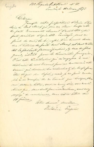 Friedrich ENGELS (1820-1895) théoricien politique allemand, apôtre du marxisme. L.A.S. « Frédéric Engels », Londres 11 mars 1873, au « Citoyen » Maurice Lachâtre ; 1 page in-8 ; en français.

   Projet d’une biographie de Karl Marx. 
 « J’accepte votre proposition d’écrire l’histoire de Karl Marx qui sera en même temps celle du parti communiste allemand d’avant 1850 & du parti socialiste d’après 1852. Envisagée sous ce point de vue, la biographie d’un homme deviendra l’histoire du parti dont Marx est sans contredit la plus haute personnification, & sera du plus grand intérêt pour la démocratie française. C’est cette considération qui m’engagera à me distraire de mes travaux pour me consacrer à cette œuvre qui demande des recherches & du temps pour être digne du sujet ; mais je ne puis consentir à m’occuper de ce travail que lorsque, dans une seconde lettre, vous m’aurez dit vos conditions que, sans doute par inadvertance, vous avez négligé de mentionner dans votre lettre du 14 février »…