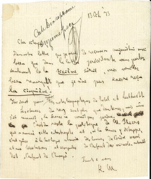 Karl MARX. L.A.S. « K. M. », [Londres] 13 octobre 1873, au « Cher citoyen » [Maurice Lachâtre] ; 1 page in-12 remplie d’une petite écriture serrée (cote d’inventaire notarial, infimes trous de liassage) ; en français.

   Sur la tentative de rétablissement de la monarchie avec le comte de Chambord. 
 « Dans votre lettre que je viens de recevoir aujourd’hui aussi bien que dans la lettre précédente vous parlez seulement de la sixième série, mais veuillez bien remarquer que je n’ai pas encore reçu la cinquième ! J’ai écrit pour avoir des notes biographiques de Bebel et Liebknecht [cofondateurs du Sozialdemokratischer Arbeiterparti, le Parti social-démocrate des travailleurs]. Les chances du roy [comte de Chambord] sont plus que douteuses ; mais même s’il revenait, la France ne serait pas perdue. C’est du reste la politique de M. Thiers qui a amené cette catastrophe et, si la France y échappe, c’est grâce à la tactique absurde des hommes de l’ordre moral et aux hésitations et scrupules de l’enfant du miracle, dit “l’enfant de l’Europe” »…