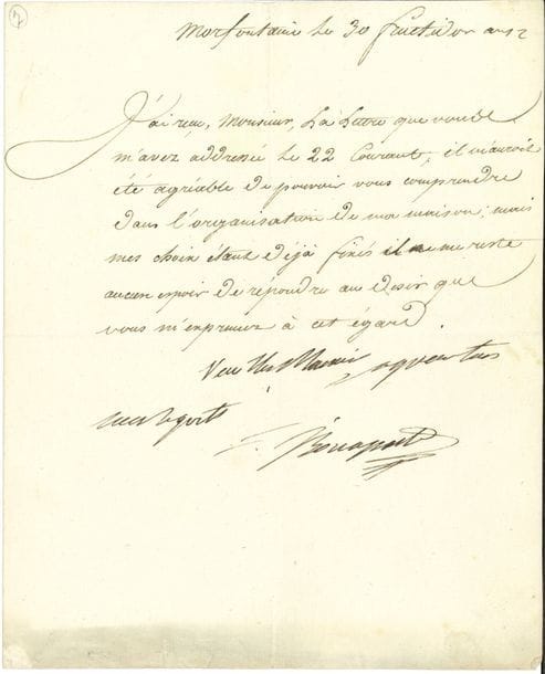 Joseph BONAPARTE (1768-1844) frère aîné de Napoléon, Roi de Naples puis d’Espagne. L.S. avec compliment autographe, Morfontaine 30 fructidor XII (17 septembre 1804) ; 1 page in-4.

   Il ne saurait comprendre son correspondant dans l’organisation de sa maison : « mes choix étant déjà fixés il ne me reste aucun espoir de répondre au desir que vous m’exprimiez »...