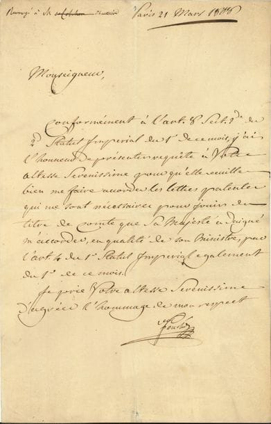 Joseph FOUCHÉ. L.S. « Fouché », Paris 21 mars 1808, [à Cambacérès] ; 1 page in-fol.

   Il prie Son Altesse Sérénissime « qu’elle veuille bien me faire accorder les lettres patentes qui me sont nécessaires pour jouir du titre de Comte que Sa Majesté a daigné m’accorder en qualité de son ministre »…