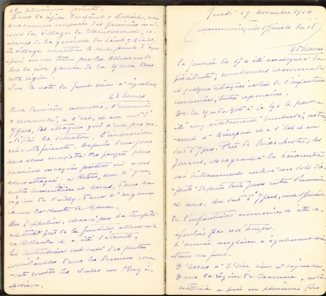 guerre de 1914-1918. 4 cahiers manuscrits, 21 octobre 1914-3 avril 1916 ; 4 cahiers in-8 d’environ 121, 140, 183 et 148 pages, reliés (reliures usagées, 2 dos manquants).

   Communiqués officiels copiés à l’encre violette de la même main. Les cahiers couvrent, respectivement, les époques suivantes : 21 octobre-26 décembre 1914 ; 26 décembre 1914-15 mars 1915 ; 16 mars-1er juillet 1915 ; 23 novembre 1915-3 avril 1916.
   21 octobre 1914. « Communiqués officiels du 20. 15 heures. L’ennemi a attaqué sur tout le front. Partout il a été repoussé. – Malgré de violentes attaques, l’armée belge s’est maintenue sur la ligne de l’Yser. D’autres actions sont engagées dans la région d’Ypres entre les forces alliées opérant de ce côté et des forces ennemies. À notre aile gauche, les Allemands tiennent toujours fortement les avancées de Lille dans la direction d’Armentières, Fournes et la Bassée. Sur la Meuse, l’ennemi a essayé en vain de repousser celles de nos troupes qui ont débouché sur la rive droite dans la presqu’île du Camp des Romains. En résumé dans la journée du 19, nous avons fait quelques progrès de détail sur divers points du front »... Etc.