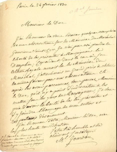 Jean-Baptiste JOURDAN (1762-1833) maréchal de France. L.A.S., Paris 24 février 1830, à un duc ; 1 page in-4.

   Il lui adresse quelques exemplaires de ses Observations sur les Mémoires du Maréchal Gouvion-Saint-Cyr. « Je n’ai pas osé prendre la liberté de les présenter à Monseigneur le Dauphin ; cependant, dans le cas où Son Altesse Royale aurait lu les Mémoires du Maréchal, j’attacherais un grand prix à obtenir la même faveur pour mes observations »…