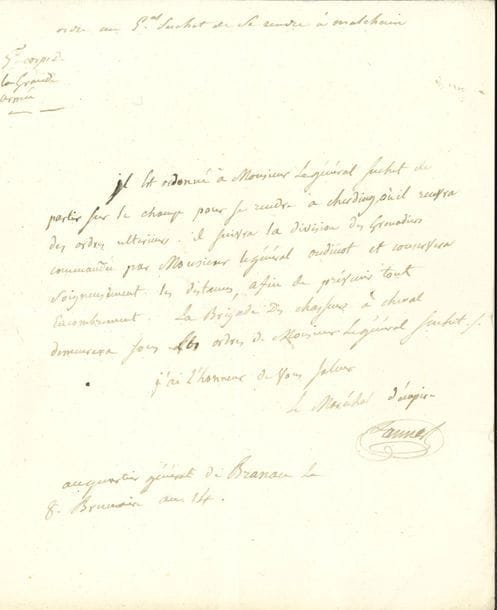 Jean LANNES. L.S., Q.G. de Braunau 8 brumaire XIV (30 octobre 1805), au général Suchet ; 1 page in-4.

   Suchet se rendra sur le champ « à Cherding, où il recevra des ordres ultérieurs. Il suivra la division des grenadiers commandée par Monsieur le général Oudinot et conservera soigneusement les distances, afin de prévenir tout encombrement. La brigade des chasseurs à cheval demeurera sous les ordres de Monsieur le général Suchet »...