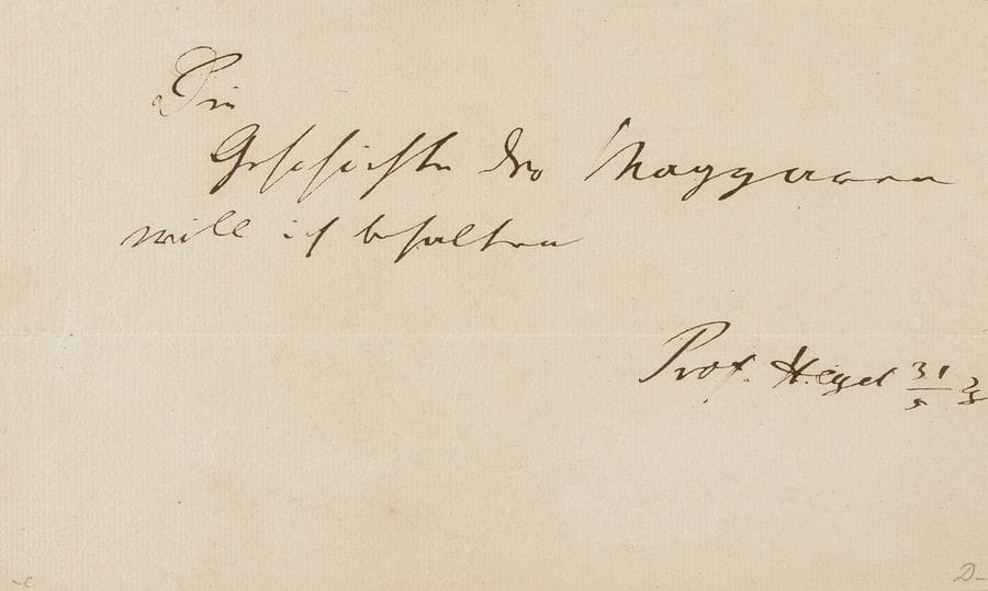 HEGEL Georg Wilhelm Friedrich (1770-1831).
P.A.S. « Prof. Hegel », [Berlin] 31 mai 1828 ; 1 page oblong in-8 ; en allemand.

« Die Geschichte der Magyaren will ich behalten »…
Au sujet d’un livre qu’il veut conserver : Johann Mailáth, Geschichte der Magyaren, (Wien, 1828-1831, F. Tendler, 5 volumes).