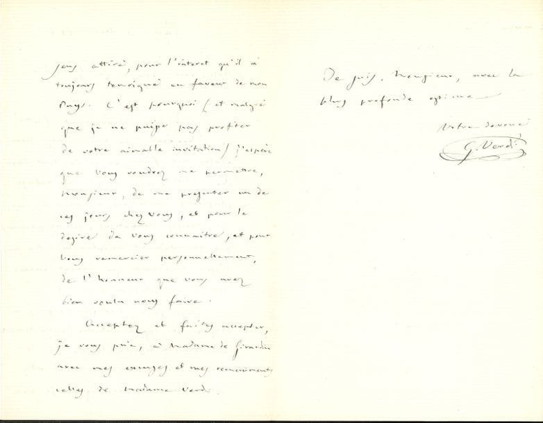 Giuseppe VERDI (1813-1901). L.A.S., Paris 1er novembre 1866, à Émile de Girardin ; 2 pages et demie in-8.

   Beau témoignage de son admiration à l’homme de presse Émile de Girardin. 
 Très flatté de son invitation, il la refuse craignant de froisser les nombreuses personnes auxquelles il a déjà répondu par la négative, « à cause de mes nombreuses occupations », et de « blesser tous ceux qui furent envers moi si aimables, et obligeants ». Cependant, il désire ardemment « connaitre personnellement un homme comme vous, dont le talent m’inspire la plus haute admiration, et vers lequel je me sens attiré, pour l’intérêt qu’il a toujours témoigné en faveur de mon pays ». C’est pourquoi, bien qu’il ne puisse profiter de son aimable invitation, il viendra se présenter ces jours-ci chez lui « et pour le désire de vous connaitre, et pour vous remercier personnellement, de l’honneur que vous avez bien voulu nous faire »…