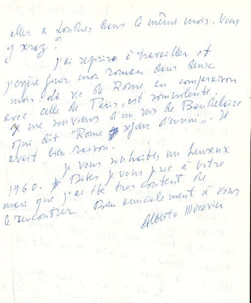 Alberto MORAVIA (1907-1990). L.A.S., Rome [28.XII.1959], à Madeleine Chapsal à Paris ; 2 pages in-4, enveloppe (papier un peu froissé).

   Il gardera longtemps le souvenir de son séjour à Paris. « En grande partie je dois à vous si ce voyage a été pour moi une expérience aussi heureuse. Tout le monde est tellement occupé à Paris. Je pense que j’y reviendrais volontiers au plus tôt si j’avais quelque chose à faire moi aussi : un film, un drame. J’aimerais beaucoup écrire une pièce pour Jeanne Moreau même si en suite ce ne soit pas elle à la jouer ». Il a repris le travail et espère finir son roman [L’Ennui] dans deux mois : « La vie de Rome en comparaison avec celle de Paris est somnolente. Je me souviens d’un vers de Baudelaire qui dit “Rome séjour d’ennui”. Il avait bien raison »…