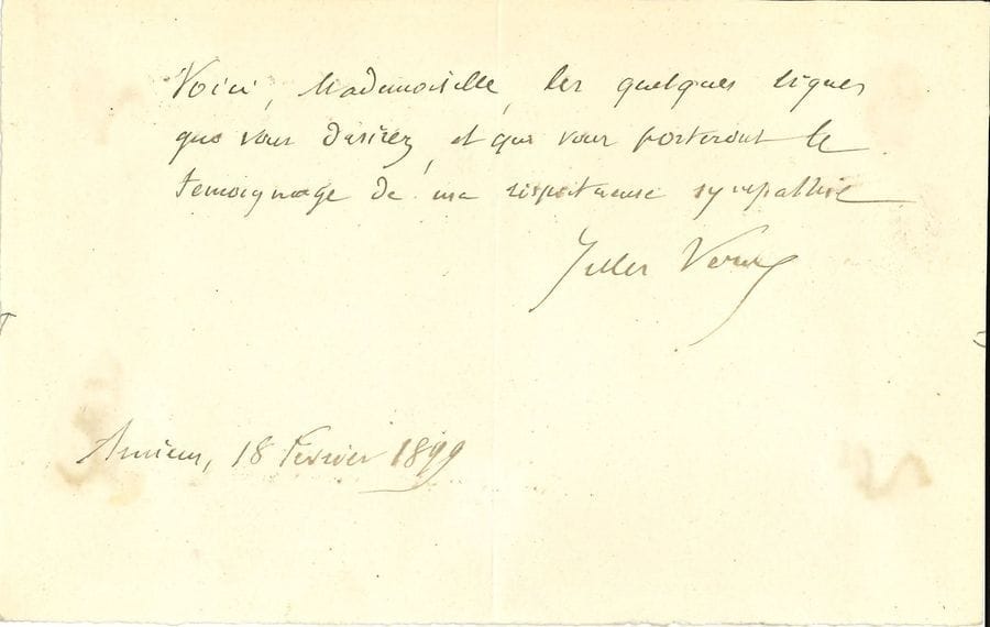 Jules VERNE. L.A.S., Amiens 18 février 1899, à une demoiselle ; 1 page oblong in-12 (traces de collage au dos ; photographie jointe).

   « Voici, Mademoiselle, les quelques lignes que vous désirez, et qui vous porteront le témoignage de ma respectueuse sympathie ». Il signe et date. Portrait photographique en médaillon joint.