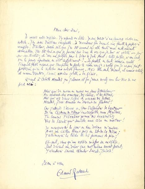 Edmond ROSTAND. L.A.S. avec poème, [fin 1906], à un « cher ami » ; 1 page in-4.

   Belle lettre sur Sarah Bernhardt, avec un poème en hommage à Catulle Mendès.
   Il est décidé à « ne jamais écrire un article. J’en serais d’ailleurs incapable. Je deviendrais fou devant une feuille de papier à remplir. D’ailleurs Sarah sait que j’ai dit souvent sur elle toute mon enthousiaste admiration », dans les vers qu’il lui a récités dans son théâtre, et dans la préface de l’ouvrage de Jules Huret (Sarah Bernhardt, F. Juven, 1899). Il propose de reproduire cette préface dans le supplément du journal. Il ajoute qu’il « proteste en toute occasion contre l’inqualifiable mesure qui l’empêche de porter le ruban rouge ; notez que je ne suis point partisan qu’on le distribue aux artistes femmes. Mais Elle seule devrait, et comme artiste, et comme directrice, l’avoir, attendu qu’elle a du génie » [elle n’obtiendra la Légion d’Honneur qu’en 1914]. Et il compose pour Catulle Mendès un sonnet, à propos de son drame La Vierge d’Avila (Sainte Thérèse), créé par Sarah Bernhardt en son théâtre le 10 novembre 1906, et qu’à défaut d’avoir pu le voir, il se montre impatient de le lire : 
 « Moi qui de moins en moins me sens littérateur
 Au contact des ormeaux, des chênes, et des hêtres, 
 Moi qui vis dans l’effroi de recevoir des lettres, 
 Mendès, j’irai demain au-devant du facteur ! […]
 Et seul, sans qu’un voisin m’offre son exégèse, 
 Seul devant un décor que moi-même aurai peint, 
 J’écouterai Sarah chanter Sainte-Thérèse. »…