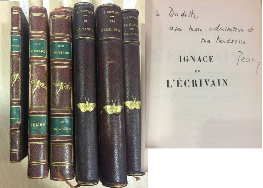 Jean ROSTAND. 6 ouvrages ; in-12, reliés chagrin brun, dos ornés d’un papillon ou d’une libellule dorés, couv. et dos conservés (rel. usagées, dos passés).

   Exemplaires sur papier de Hollande imprimés spécialement pour Mme Edmond Rostand (justifiés par Eugène Fasquelle) : Ignace ou l’écrivain (Fasquelle, 1923), avec envoi a.s. « à Dodette, avec mon admiration et ma tendresse Jean » ; Les Familiotes et autres essais de mystique bourgeoise (Fasquelle, 1925) ; De la Vanité et de quelques autres sujets (Fasquelle, 1925). 
 Le Mariage (Hachette, 1927), avec envoi a.s. « Pour Dodette, avec ma profonde tendresse Jean » ; Les Chromosomes, artisans de l’hérédité et du sexe (Hachette, 1928), avec envoi a.s. « Pour Dodette, de tout mon cœur Jean » ; Julien ou une conscience (Fasquelle, 1928).