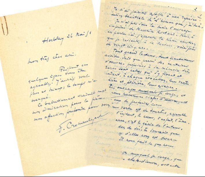 Fernand CROMMELYNCK (1885-1970). Manuscrit autographe signé « F.C » et L.A.S. d’envoi, Herblay 26 mai 1951, [à Maurice Rostand] ; 3 pages et demie in-8.

   « Puissent ces quelques lignes vous être agréables. J’aurais voulu plus et mieux ; le temps m’a manqué. Ce balbutiement traduit mal mon admiration pour la pièce, mon affection profonde pour vous ». – Brouillon d’un texte sur la pièce de Maurice Rostand, L’Homme que j’ai tué [dont Ernst Lubitsch a tiré un film] : « à en parler ici, j’éprouve la même émotion que je ressentis à sa lecture, voici près de vingt cinq ans. Tout grand lecteur, tout spectateur assidu, sait que parmi des centaines d’œuvres proposées à sa mémoire très rares sont celles qui s’y fixent et rendent, à chaque évocation, leur vertu entière et, plénière, leur essence. Leur vertu est de toucher, ensemble et dans l’instant, le cœur, l’esprit, l’âme. Leur essence, c’est le génie de l’auteur, son total don de soi. Le souvenir que nous gardons d’elles nous est devenu organique. Il nous fait ce que nous sommes »…