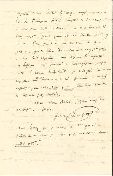 Félicien DAVID (1810-1876). 2. L.A.S., [vers 1859 ?], à François Barthélemy Arlès-Dufour ; 5 pages et demie in-8.

   [Vers 1859 ?]. Il serait enchanté de faire exécuter sa musique à Lyon, mais il prévoit l’opposition de Georges [Hainl] : « Vous savez que nous avons eu il y a quelque tems des difficultés sur un payement qu’il devait me faire sur les exécutions du Désert et de C. Colomb. L’affaire n’est pas vidée. Il prétend être quitte envers moi pour les services qu’il m’a rendus lors de mon dernier voyage »… Il évoque d’éventuels concerts en Angleterre, déplore la situation politique, puis se moque de lui-même, qui aimerait mieux faire de la musique comme il la sent, de la musique religieuse qui pût faire que les hommes s’aiment entre eux. « En attendant je vais probablement faire un opéra en 4 actes sur les vieilles rangaines que vous savez. Il faudra faire contre fortune bon cœur ; faire pousser des hurlements à des amants jaloux, rossignoler une prima donna indifférente, beugler une basso cantante etc. »… – Arlès s’est trompé sur la somme demandée : non pas 50 francs, mais 500. « Comme j’étais pressé de payer mon loyer qui est de 180 et 100ff restant dû en sus des mille francs de mes concerts, j’ai pris sur moi de demander 500ff […], je vous demande de m’accorder pour le remboursement de cette somme, trois mois »…