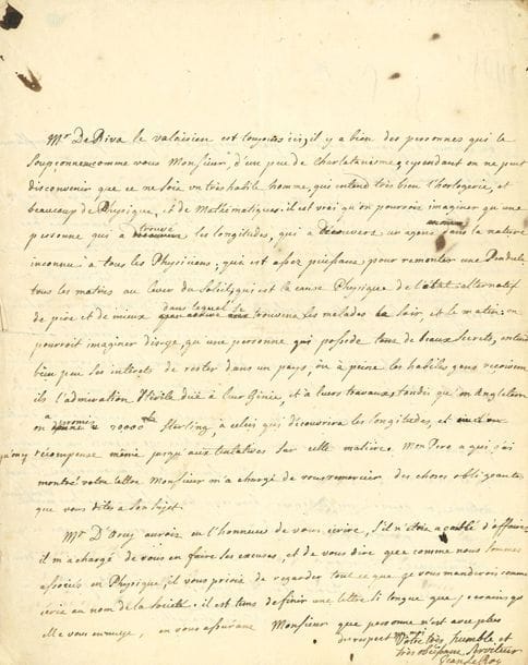LE ROY Jean-Baptiste (1720-1800) géomètre et physicien.
3 L.A.S. « Jean Le Roy », Paris août-novembre 1749, au comte de TRESSAN ; 16 pages in-4 (légères mouillures et taches).

Intéressante correspondance sur son projet d’électromètre, avec une lettre de Gowin Knight.
28 août. Il le félicite « pour le noble courage que vous avez de cultiver la Philosophie dans un pays où une personne de votre rang est obligée d’être savante incognito. Il semble que parmi le grand monde, il ne soit encore permis qu’aux femmes de se mêler de Physique publiquement, apparemment que l’indulgence que l’on a pour le beau sexe fait qu’on leur passe ce travers ; car c’en est un dans ce pays que de vouloir savoir des choses que le vulgaire ignore »… à propos du mémoire et des dessins qu’il lui a fait parvenir sur son électromètre : « Je ne doute pas que vous n’entendiez parfaitement la nature de notre instrument ». Il aurait aimé qu’il contienne davantage de choses, mais étant destiné à être lu en séance publique, il a préféré n’exposer que quelques expériences parlantes, sur l’attraction des corps électriques, et la conséquence de l’augmentation de leur masse… Puis, à propos de l’importante découverte du Dr KNIGHT sur le magnétisme, les phénomènes d’attraction et de répulsion : « J’ai une très grande impatience d’être au fait de toutes les découvertes de ce grand homme »… Il ne partage son avis sur M. de RIVA « le valaisien », que Tressan, comme beaucoup d’autres, soupçonne de charlatanisme : « On ne peut disconvenir que ce ne soit un très habile homme, qui entend très bien l’horlogerie, et beaucoup de physique, et de mathématiques ; […] une personne qui a trouvé les longitudes, qui a découvert un agent dans la nature inconnu à tous les Physiciens »… 29 septembre. « Nous nous flattons que ce que vous marquez au sujet de l’électromètre n’est point un compliment et que nous pouvons nous livrer au plaisir de voir que le mémoire et le dessin nous ont confirmé dans la bonne opinion qu