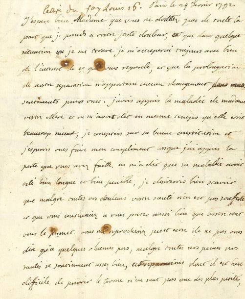 LOUIS XVI (1754-1793) Roi de France.
L.A., Paris 24 février 1792, à Mme de CHÂLONS, à l’Ambassade de France à Lisbonne ; 1 page et demie in-4, adresse, marque postale, traces de cachet de cire rouge (petits trous d’épingle avec rouille).

Très belle lettre de l’époque révolutionnaire, faisant allusion à l’impopularité de la Reine.
[La lettre est adressée à la femme de l’ambassadeur de France au Portugal, Jacques Hardouin, comte de CHÂLON (1738-1794) ; il avait été ambassadeur à Venise avant d’être nommé en mars 1789 à Lisbonne, où il arriva en septembre ; révoqué le 5 décembre 1792, il resta à Lisbonne, où il mourut le 19 juillet 1794. Sa femme Jeanne-Françoise-Aglaé d’ANDLAU (1746-1825) venait de perdre sa mère la comtesse Marie-Henriette d’Andlau, née de Polastron (1716-1792), qui avait été sous-gouvernante des Enfants de France. La belle comtesse de Châlon, cousine de Yolande de Polastron, faisait partie du cercle des intimes de Marie-Antoinette à Trianon ; des rumeurs couraient même sur une liaison de la comtesse avec Louis XVI ; la comtesse se remaria en 1795 avec François-Henri de Franquetot, duc de Coigny (1737-1821), le futur maréchal et gouverneur des Invalides.]
« J’espere bien, Madame que vous ne douttez pas de toute la part que je prends a votre juste douleur, et que dans quelque situation ou je me trouve je m’occuperai toujours avec bien de l’interest de ce qui vous regarde, et que la prolongation de nostre separation n’apportera aucun changement dans mes sentiments pour vous. J’avois appris la maladie de madame vostre Mere et on m’avoit dit en mesme temps qu’elle etoit beaucoup mieux, je comptois sur sa bonne constitution et j’esperois vous faire mon compliment lorsque j’ai appris la perte que vous avez faitte. On m’a dit que sa maladie avoit esté bien longue et bien penible, je desirerois bien scavoir que malgré toutes vos douleurs vostre santé n’en ait pas souffert et que vous continuiez à vous porter aussi bien que vostre etat vous le