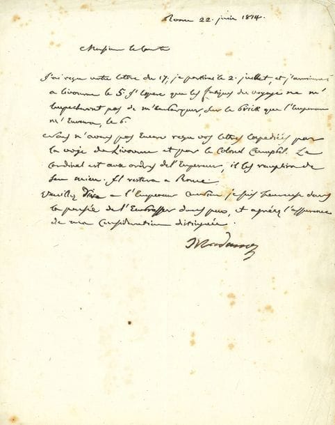 BONAPARTE Letizia (1750-1836) mère de Napoléon.
L.S. « Madame », Rome 22 juin 1814, [au général comte BERTRAND] ; la lettre est écrite par son frère le cardinal FESCH ; demi-page in-4.

Napoléon est depuis le 4 mai à l’île d’Elbe, et sa mère va le rejoindre.
[Madame Mère débarqua à Porto Ferraio le 2 août.]
« Je partirai le 2 juillet et j’arriverai à Livourne le 5. J’espere que les fatigues du voyage ne m’empecheront pas de m’embarquer sur le brick que l’Empereur m’enverra le 6. […] Le Cardinal est aux ordres de l’Empereur, il les remplira de son mieux. Il restera à Rome ». Elle se réjouit de revoir son fils : « Dites à l’Empereur combien je suis heureuse dans le pensée de l’embrasser sous peu »…