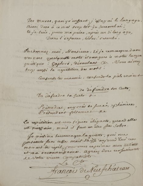 FRANÇOIS DE NEUFCHÂTEAU Nicolas-Louis (1750-1828) homme d’État et littérateur ; député à la Législative, ministre de l’Intérieur, il fut un des Directeurs, et devint sous l’Empire sénateur et comte.
L.A.S. « Le Cte François de Neufchâteau », 28 mars 1822, à Albert MONTÉMONT ; 2 pages in-4, adresse.

Lettre en vers à un compatriote lorrain.
Épitre en 7 quatrains faisant l’éloge et la critique des vers que Montémont lui a soumis :
« Vous me citez parmi les illustres Lorrains !
Ma vieille Muse en est touchée ; 
Mais en vous le disant, je crains
Que tant de vanité ne me soit reprochée. […]
Des Muses, quoiqu’enfant, j’essayai le langage.
Ainsi donc à ce mal trop tôt je succombai ;
Et je suis, pour ma peine, après un si long âge,
Dans l’enfance, hélas ! retombé. » 
Il fait ensuite quelques remarques sur des « mots étrangers à notre langue poëtique », et sur les répétitions dont Montémont semble abuser…