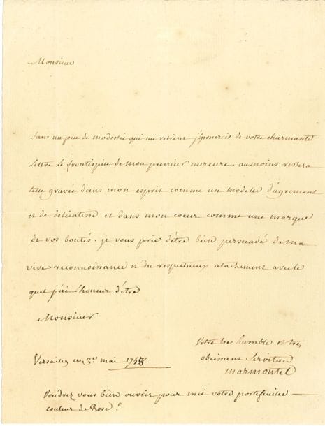 Jean-François MARMONTEL (1723-1799). L.A.S., Versailles 3 mai 1758 ; 1 page in-4
Au sujet du Mercure de France, dont Marmontel reçut le privilège royal le 27 avril 1758. « Sans un peu de modestie qui me retient j’hornerois de votre charmante lettre le frontispice de mon premier Mercure au moins restera telle gravée dans mon esprit comme un modelle d’agrement et de delicatesse et dans mon cœur comme une marque de vos bontés »…