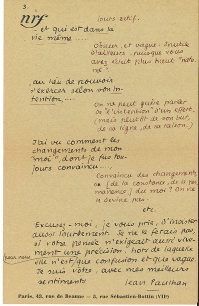 Jean PAULHAN (1884-1968). L.A.S., Paris 27 février 1934, à l’écrivain danois Ole Winding, à Chantilly ; 3 pages aux encres rouge et noire, à en-tête nrf, enveloppe. 
Leçon de français. « J’ai pris à la lecture de votre Essai un plaisir mêlé de gêne. Il arrive que vos réflexions soient justes et fines (et parfois saisissantes. Je songe particulièrement à celles qui ont trait au mensonge de la société, au destin de l’âme, à la nature de nos “découvertes”.) Mais elles sont terriblement desservies par une langue ambiguë, confuse, incorrecte et qui laisse constamment votre lecteur en doute sur l’exactitude de la pensée qu’il vous attribuait d’abord ». Il cite ainsi 7 passages incorrects, confus ou obscurs, avec ses remarques et une nouvelle rédaction à l’encre rouge. « Excusez-moi, je vous prie, d’insister aussi lourdement. Je ne le ferais pas, si votre pensée n’exigeait aussi vivement une précision, hors de laquelle elle n’est pour nous que confusion et que vague »...
