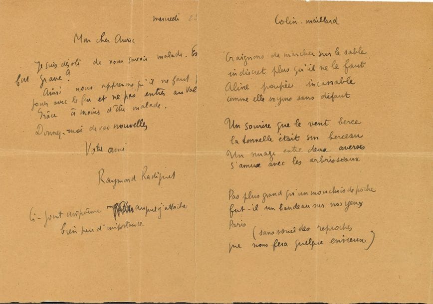 Raymond RADIGUET (1903-1923). Poème autographe, Colin-maillard, et L.A.S. d’envoi à Georges Auric, mercredi [24 septembre 1919] ; 1 page petit in-4 chaque sur papier chamois
Poème de trois quatrains :
                                        « Craignons de marcher sur le sable
                                           Indiscret plus qu’il ne le faut
                                           Aline poupée incassable
                                           Comme elle soyons sans défaut »…
Il est désolé de savoir Auric malade : « Ainsi nous apprenons qu’il ne faut pas jouer avec le feu et ne pas entrer au Val de Grâce à moins d’être malade ». Il joint ce « poème auquel j’attache bien peu d’importance »…
Reproduit page précédente