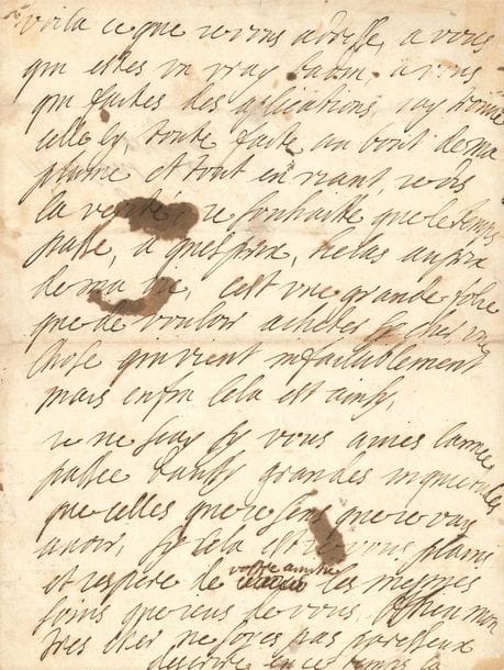 Marie de Rabutin-Chantal, marquise de SÉVIGNÉ (1626-1696). L.A., [aux Rochers 4 novembre ? 1671], à François Adhémar de Monteil comte de Grignan ; 1 page in-4, adresse au verso « pour Monsieur de Grignan » (taches d’encre)
Rare lettre à son gendre, peu avant l’accouchement de sa fille dont elle s’inquiète [le 17 novembre 1671, naissance à Lambesc de Louis-Provence de Grignan ; un an avant, le 15 novembre 1670, à Paris, elle avait accouché d’une fille, Marie-Blanche, son premier enfant].
« Voila ce que je vous adresse, a vous qui estes un vray badin, a vous qui faites des aplications, jay trouvé celle cy, toute faite au bout de ma plume et tout en riant, je dis la verité, je souhaitte que le temps passe, a quel prix, helas au prix de ma vie, cest une grande folie que de vouloir acheter sy cher, une chose qui vient infailliblement mais enfin cela est ainsy.
Je ne scay sy vous avies lannée passée daussy grandes inquietudes que celles que je sens que je vais avoir, sy cela est je vous plains et jespere de vostre amitié les mesmes soins que jeus de vous. Adieu mon tres cher ne soyes pas paresseux descrire en ce temps la ».
Correspondance, Bibl. de la Pléiade, t. I, p. 376.