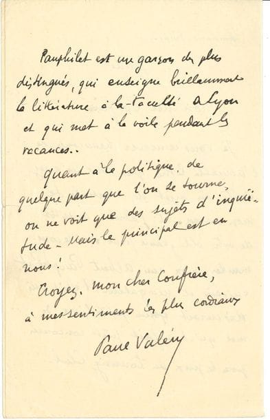 Paul VALÉRY. L.A.S., jeudi [27 octobre 1927], à Raymond Recouly ; 2 pages in-8, en-tête Académie Française, enveloppe
Il remercie son confrère de sa lettre au sujet de l’article de son neveu : « j’abuse aussitôt de votre obligeance pour vous recommander mon ami Albert Pauphilet, écrivain et navigateur (l’été) qui désirerait qu’un petit livre de mer qu’il a fait pût concourir pour le prix du Touring Club. Pauphilet est un garçon des plus distingués, qui enseigne brillamment la littérature à la Faculté à Lyon et qui met à la voile pendant les vacances. Quant à la politique, de quelque part que l’on se tourne, on ne voit que des sujets d’inquiétude. Mais le principal est en nous ! »…
