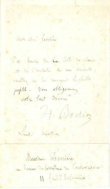 Hector BERLIOZ (1803-1869). L.A.S., Lundi matin, à James Ferrière « au bureau de surveillance du Conservatoire » ; 1 page in-8, enveloppe (légères rousseurs)
« J’ai besoin de la liste des chœurs et de l’orchestre de mes concerts, veuillez me la renvoyer le plutôt possible. Vous obligerez votre tout dévoué H. Berlioz ».