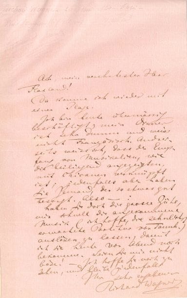 Richard WAGNER (1813-1883). L.A.S., [Paris 26 juin 1860], à son éditeur Gustave Flaxland ; 1 page in-8 sur papier pelure rose (montée sur onglet avec traduction anglaise ancienne) ; en allemand
Il importune encore une fois Flaxland ! Il est très occupé aujourd’hui ; son domestique est très stupide et ne comprend pas le français. Wagner sait qu’il y a beaucoup de chicanerie associée à l’envoi de musiques, mais en tout cas l’éditeur doit avoir quelqu’un qui s’occupe de ces choses correctement. Donc il le prie d’avoir la bonté de débrouiller le paquet de musique qui est arrivé (il espère que c’est la partition tant désirée de Tannhaüser), afin qu’il l’ait avant ce soir…
[Le 4 janvier 1860, Wagner avait passé un contrat avec l’éditeur musical parisien Gustave Flaxland (1831-1899), pour la publication de ses ouvrages en français. Entre avril et juillet 1861, la partition pour chant et piano et quelques morceaux détachés de la version française de Tannhäuser furent ainsi publiés par Flaxland, mais la partition pour chant et piano de la version française du Vaisseau fantôme traduite par Wagner et Nuitter ne parut qu’en 1864.]