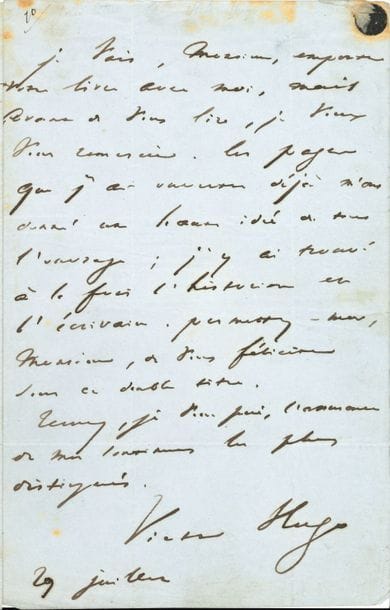 Victor HUGO. L.A.S., 29 juillet [1850], à Nicolas Villiaumé ; 1 page in-8, adresse
À propos de l’Histoire de la Révolution française (1789). « Je vais, Monsieur, emporter votre livre avec moi, mais avant de vous lire, je veux vous remercier. Les pages que j’ai survolées déjà m’ont donné une haute idée de tout l’ouvrage ; j’y ai trouvé à la fois l’historien et l’écrivain. Permettez-moi, Monsieur, de vous féliciter sous ce double titre »…
On joint un portrait photographique par Anatole Pougnet [1876], format carte de visite.