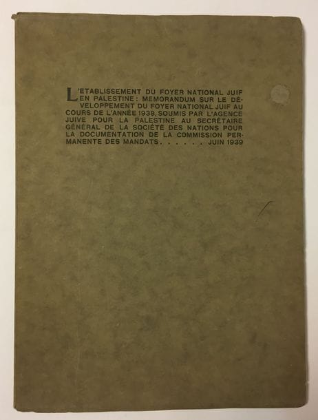 [PALESTINE - SIONISME] 
L’établissement Du Foyer National Juif En Palestine : Mémorandum Sur Le Développement Du Foyer National Juif Au Cours De L’Année 1938, Soumis Par L’Agence Juive Pour La Palestine Au Secrétaire Général De La Société Des Nations Pour La Documentation De La Commission Permanente Des Mandats. Juin 1939. Genève, Agence juive pour la Palestine, 1939. 
Ouvrage in-4, broché, 46 p. 

Ensemble d’informations importantes sur la population en Palestine, ses organisations, son développement, etc.

Mots clés : 
 judaïca, juif, juive, hébreux, rabbins, jewish, torah, hebrew, hebraica, judaisme, synagogue, sionisme, pessah, pessach, haggada, haggadah, hagada, hagadah, passover, menora, menorah, hannuka, hannuca, hannoucca, hanouccah, torah, juden, israélite, Israël, antisemitism, antisémitisme, dreyfus, meguila, sepharade, sefarad, ketouba