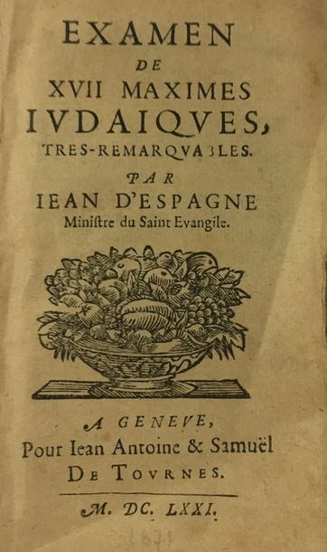 [THÉOLOGIE] 
Jean d’Espagne, Examen de XVII maximes judaïques, très remarquables. Genève pour Jean Antoine & Samuel De Tournes, 1671. 
Ouvrage in-12, brochure non reliée, 64 p. 
Ce petit opuscule critique fortement certaines maximes du judaïsme et cherche à défendre une vision chrétienne de la Bible. 
Parmi les maximes analysées : 
- Un ange n’est jamais employé à deux ambassades »
- « Nul ne peut devenir prophète s’il n’est Hébreu de race »
- « Le Saint Esprit ne réside pas sur un homme triste, mais sur celui qui est joyeux »
- « Si quelqu’un des Karraim désire d’être reçu au nombre des Rabbanim, il ne faut pas l’y recevoir »
- « La résurrection des morts se fera par le moyen d’un certain Os incorruptible qui est en lui »
- « La Nation des Juifs est sage et ingénieuse… »
- « Malheur à ceux qui comptent les jours du Messie »

Mots clés : 
 judaïca, juif, juive, hébreux, rabbins, jewish, torah, hebrew, hebraica, judaisme, synagogue, sionisme, pessah, pessach, haggada, haggadah, hagada, hagadah, passover, menora, menorah, hannuka, hannuca, hannoucca, hanouccah, torah, juden, israélite, Israël, antisemitism, antisémitisme, dreyfus, meguila, sepharade, sefarad, ketouba