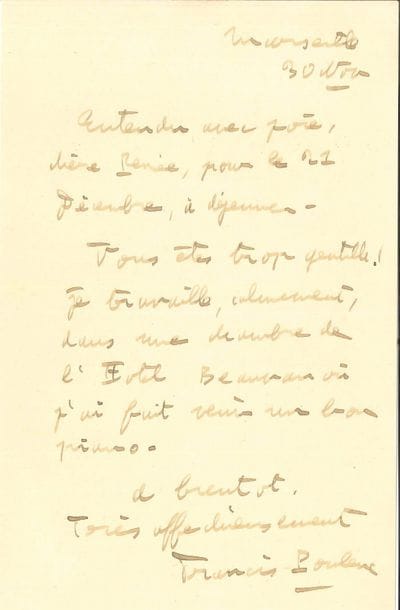 Francis POULENC (1899-1963) LAS, Marseille 30 novembre, à Renée ; 1 page in-8

« Entendu, avec joie, chère Renée, pour le 21 décembre, à déjeuner Vous êtes trop gentille ! Je travaille, calmement, dans une chambre de l’Hôtel Beauvau où j’ai fait venir un bon piano »…