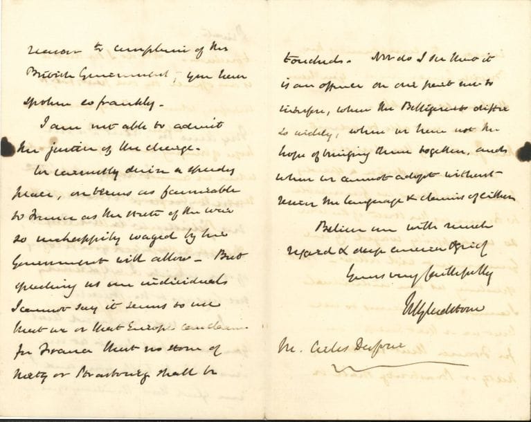 William GLADSTONE (1809-1898) homme politique anglais, il fut quatre fois Premier ministre. 2 L.A.S., 11 Carlton House Terrace, S.W. 1865-1870, à François Barthélemy Arlès-Dufour ; 4 pages et demie in-8, une enveloppe à vignette Chancellor of the Exchequer, contreseing ; en anglais.



22 novembre 1865. Il n’a ni corrigé ni publié aucun compte rendu de discours prononcés récemment à Glasgow, mais il a corrigé ceux actuellement dans la presse, prononcés à la dernière élection, et il aura du plaisir à lui en envoyer un exemplaire… 1er octobre 1870. Lettre confidentielle. Il avait l’intention de lui envoyer copie d’une réponse adressée il n’y a pas longtemps à Michel Chevalier. Il ne s’étonne pas des plaintes d’Arlès concernant le gouvernement britannique, mais il les trouve injustes. Les Anglais désirent une paix rapide, à des conditions aussi favorables à la France que possible. Mais il doute qu’on puisse prétendre pour la France qu’aucune pierre de Metz ni Strasbourg ne soit touchée…
