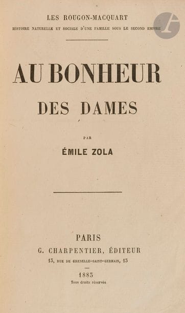 ZOLA (Émile).
Au bonheur des dames.
Paris : G. Charpentier, 1883. —  In-18, 185 x 129 : (2 ff.), 521 pp., (1 f. blanc). Demi-maroquin noir à coins, dos à nerfs, tête dorée, non rogné (reliure du début du XXe siècle).

Édition originale de l’un des plus célèbres romans d’Émile Zola, formant le 11e volume de la série des Rougon-Macquart.
Un des 150 exemplaires numérotés sur papier de Hollande.
Charnières restaurées, craquelures au dos, coiffe de tête arasée, pièce de titre refaite. Salissures et quelques tâches à certains feuillets.