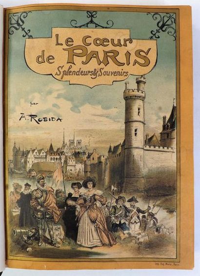 ROBIDA. 
LE CŒUR DE PARIS. Splendeurs et...